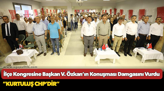 İlçe Kongresine Başkan V. Özkan’ın Konuşması Damgasını Vurdu