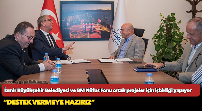 İzmir Büyükşehir Belediyesi ve BM Nüfus Fonu ortak projeler için işbirliği yapıyor