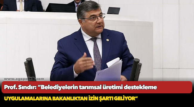 Prof. Sındır: "Belediyelerin tarımsal üretimi destekleme uygulamalarına bakanlıktan izin şartı geliyor”