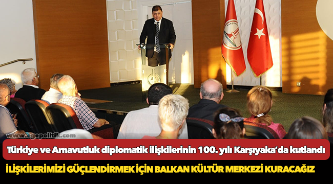 Türkiye ve Arnavutluk diplomatik ilişkilerinin 100. yılı Karşıyaka’da kutlandı