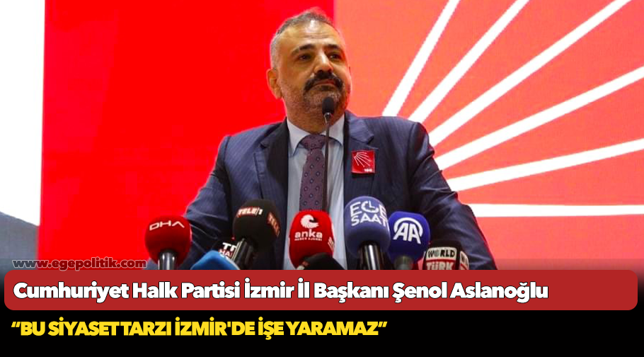 Aslanoğlu, "Bu siyaset tarzı İzmir'de işe yaramaz"