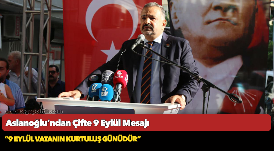 Aslanoğlu’ndan Çifte 9 Eylül Mesajı “9 Eylül vatanın kurtuluş günüdür”