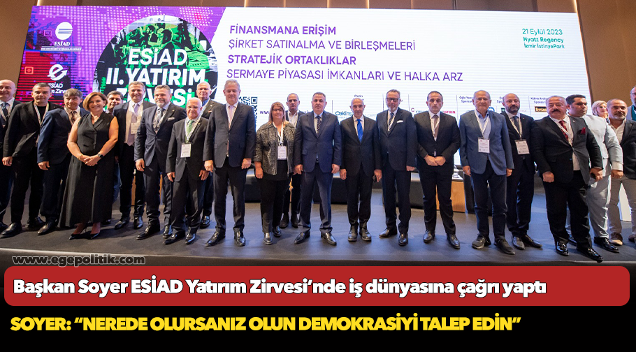 Başkan Soyer ESİAD Yatırım Zirvesi’nde iş dünyasına çağrı yaptı
