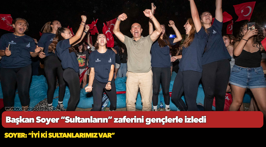 Başkan Soyer “Sultanların” zaferini gençlerle izledi