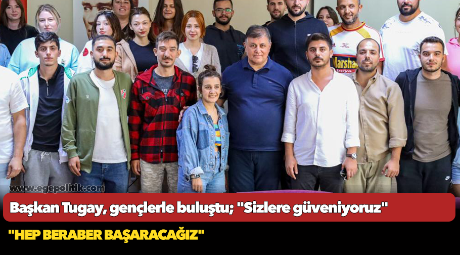 Başkan Tugay, gençlerle buluştu; "Sizlere güveniyoruz"