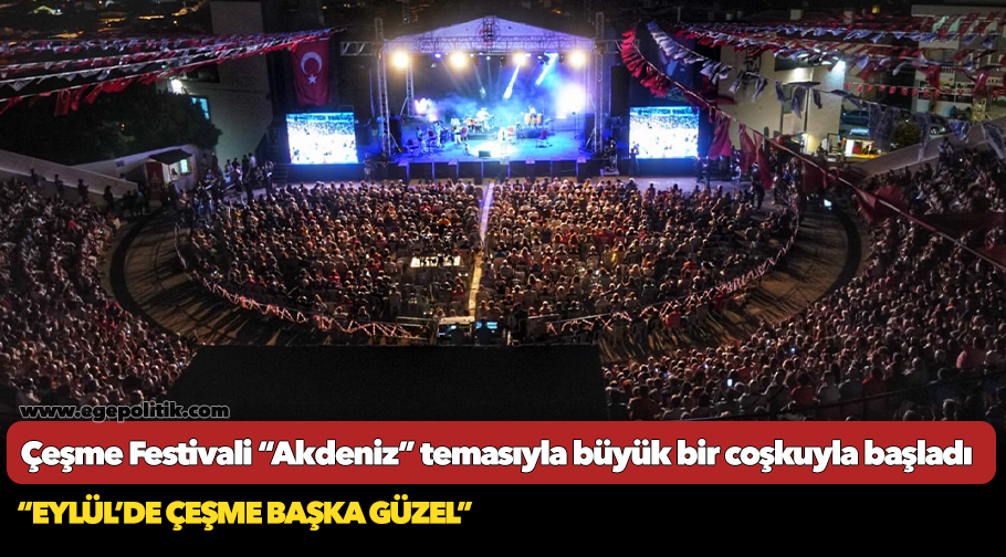 Çeşme Festivali “Akdeniz” temasıyla   büyük bir coşkuyla başladı