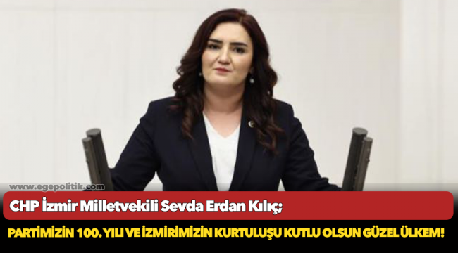 CHP İzmir Milletvekili Sevda Erdan Kılıç, "Partimizin 100. yılı ve İzmir'imizin kurtuluşu kutlu olsun güzel ülkem"!