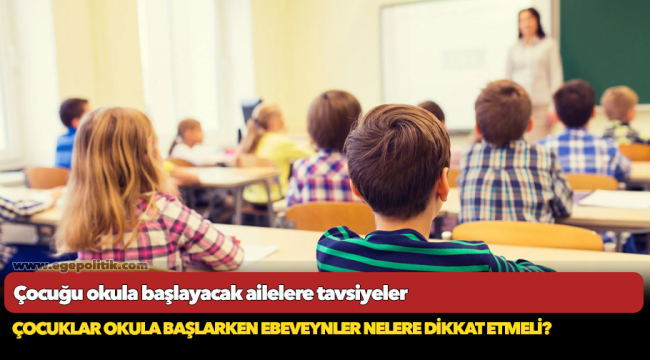 Çocuğu okula başlayacak ailelere tavsiyeler