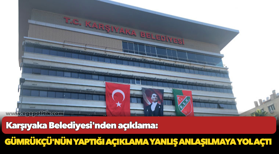 Karşıyaka Belediyesi'nden açıklama: Gümrükçü'nün yaptığı açıklama yanlış anlaşılmaya yol açtı