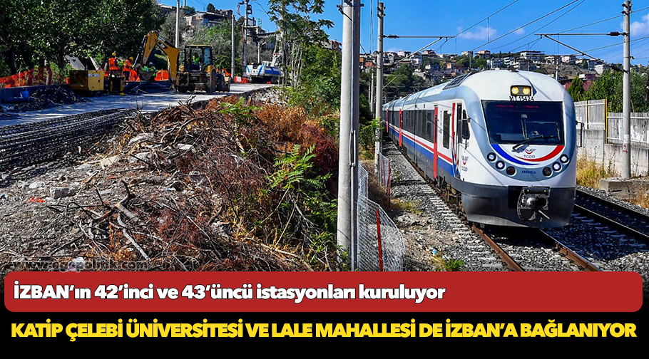 Katip Çelebi Üniversitesi ve Lale Mahallesi de İZBAN’a bağlanıyor