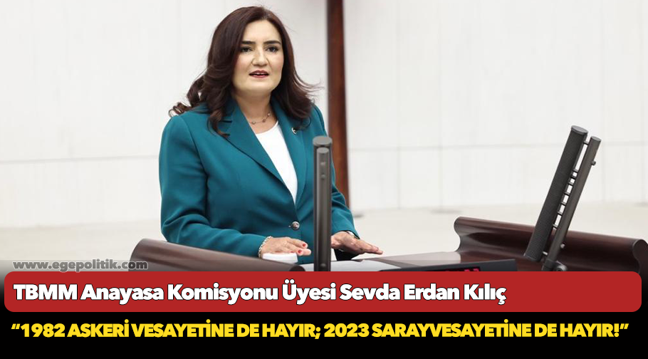 Kılıç, “1982 askeri vesayetine de hayır; 2023 saray vesayetine de hayır!”