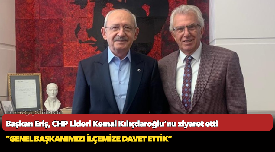 Başkan Eriş, CHP Lideri Kemal Kılıçdaroğlu’nu ziyaret etti