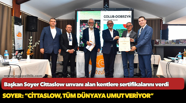 Başkan Soyer Cittaslow unvanı alan kentlere sertifikalarını verdi