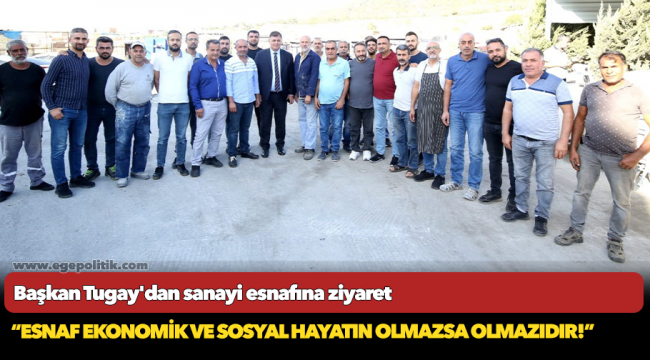 Başkan Tugay'dan sanayi esnafına ziyaret