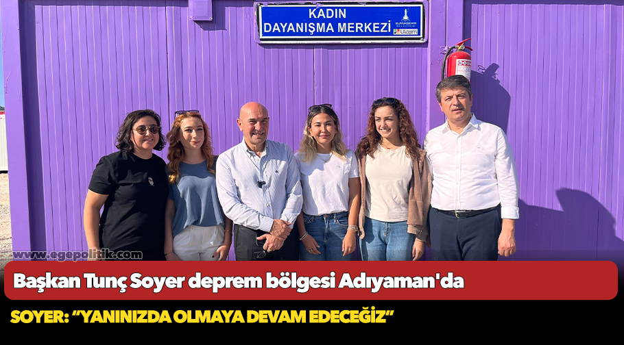 Başkan Tunç Soyer deprem bölgesi Adıyaman'da