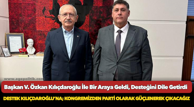Başkan V. Özkan Kılıçdaroğlu İle Bir Araya Geldi, Desteğini Dile Getirdi