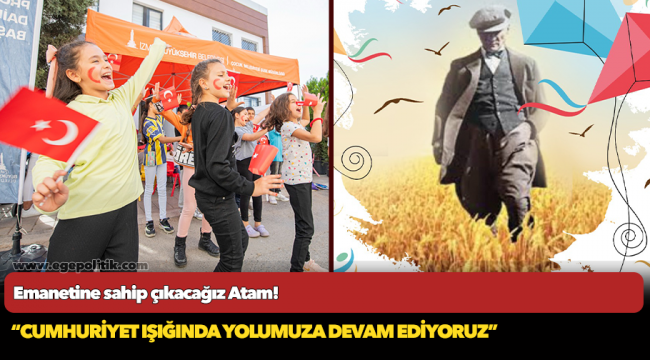 Emanetine sahip çıkacağız Atam!