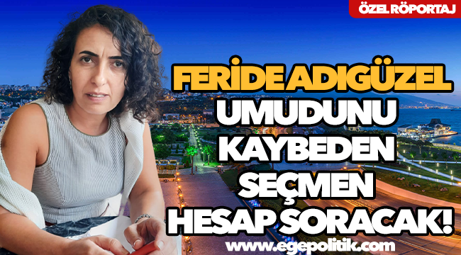 Feride Adıgüzel: Umudunu kaybeden seçmen hesap soracak!