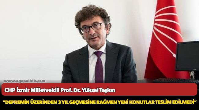 Taşkın, “Depremin üzerinden 3 yıl geçmesine rağmen yeni konutlar teslim edilmedi”