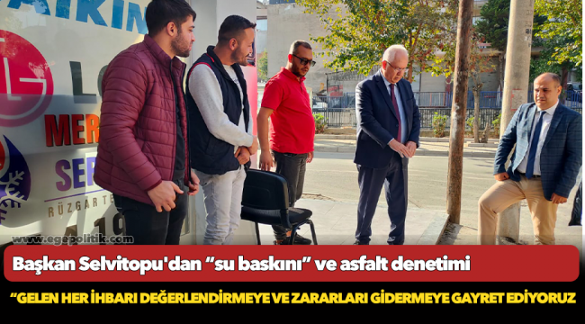 Başkan Selvitopu'dan “su baskını” ve asfalt denetimi