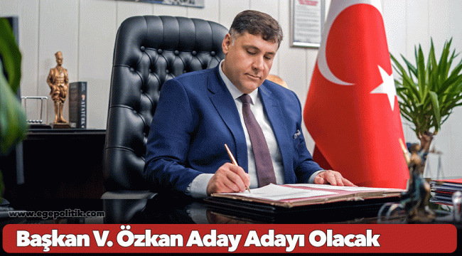 Başkan V. Özkan Aday Adayı Olacak