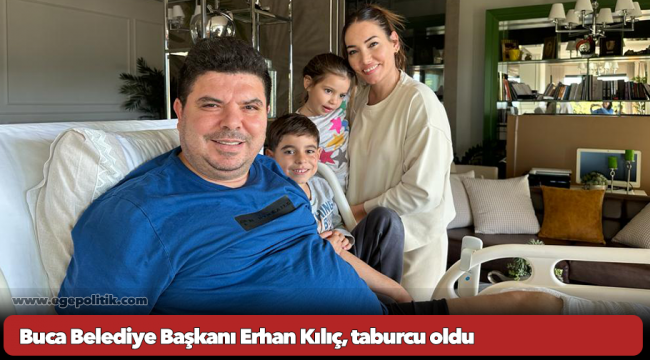 Buca Belediye Başkanı Erhan Kılıç, taburcu oldu