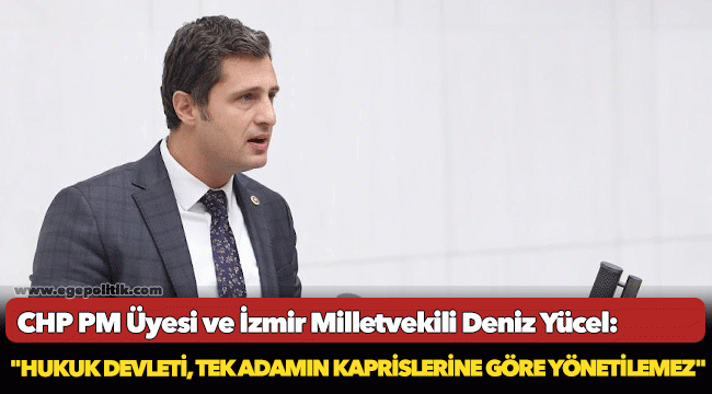 CHP'li Yücel: "Hukuk Devleti, Tek Adamın Kaprislerine Göre Yönetilemez"