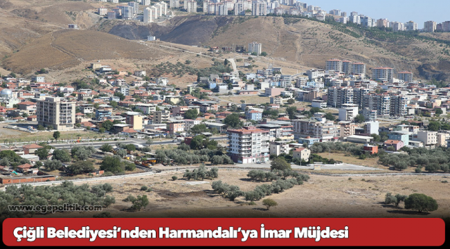Çiğli Belediyesi’nden Harmandalı’ya İmar Müjdesi
