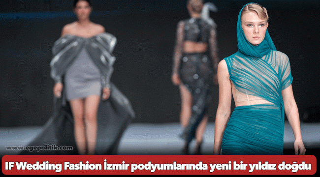 IF Wedding Fashion İzmir podyumlarında yeni bir yıldız doğdu