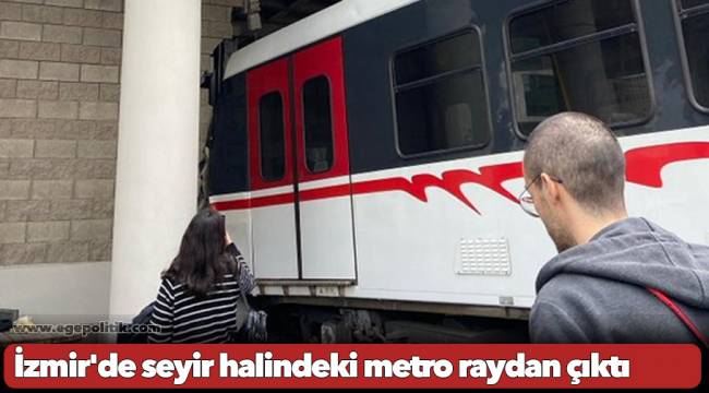 İzmir&#039;de seyir halindeki metro raydan çıktı