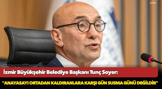 Soyer: "Anayasayı ortadan kaldıranlara karşı gün susma günü değildir"
