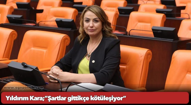Yıldırım Kara;”Şartlar gittikçe kötüleşiyor”