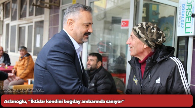 Aslanoğlu, “İktidar kendini buğday ambarında sanıyor”