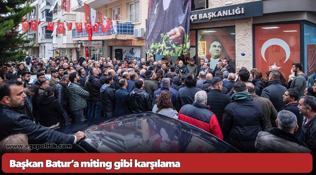 Başkan Batur’a miting gibi karşılama