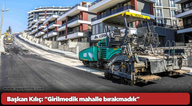 Başkan Kılıç: “Girilmedik mahalle bırakmadık”