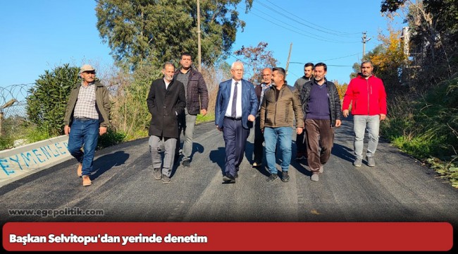 Başkan Selvitopu'dan yerinde denetim