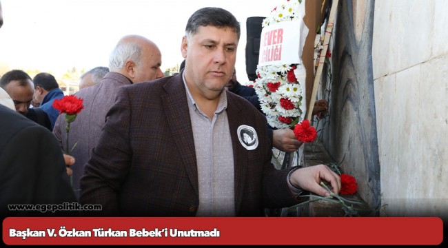 Başkan V. Özkan Türkan Bebek’i Unutmadı