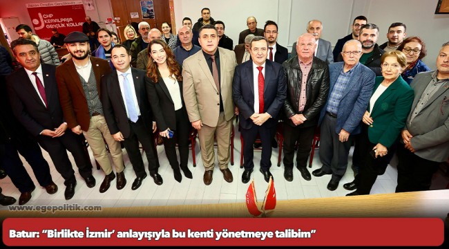 Batur: ‘Birlikte İzmir’ anlayışıyla  bu kenti yönetmeye talibim