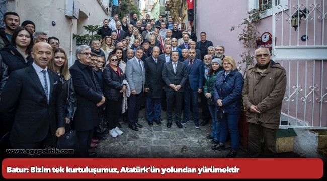 Batur: Bizim tek kurtuluşumuz,  Atatürk’ün yolundan yürümektir