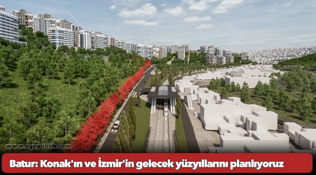 Batur: Konak'ın ve İzmir'in gelecek yüzyıllarını planlıyoruz