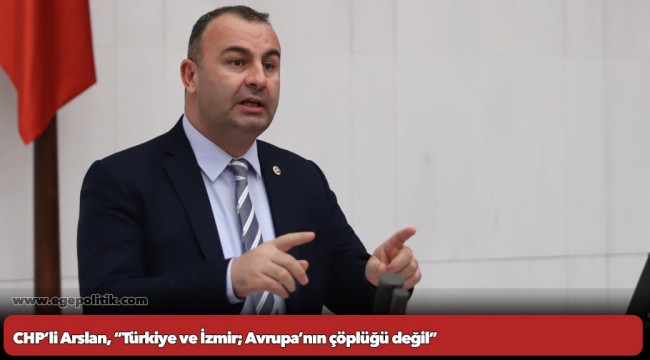 CHP’li Arslan, “Türkiye ve İzmir; Avrupa’nın çöplüğü değil”