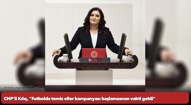 CHP’li Kılıç, “Futbolda temiz eller kampanyası başlamasının vakti geldi”