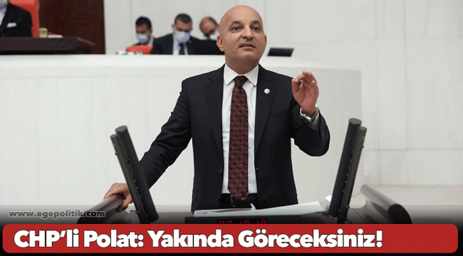 CHP’li Polat: Yakında Göreceksiniz!