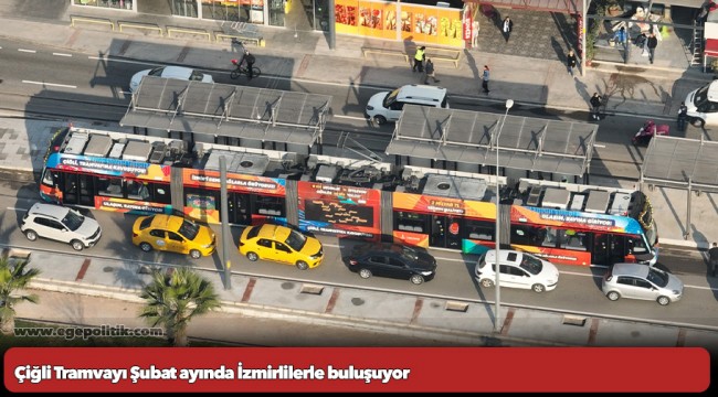 Çiğli Tramvayı Şubat ayında İzmirlilerle buluşuyor