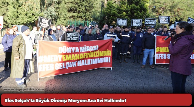 Efes Selçuk’ta Büyük Direniş: Meryem Ana Evi Halkındır!