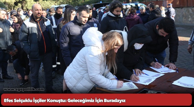 Efes Selçuklu İşçiler Konuştu: Geleceğimiz İçin Buradayız