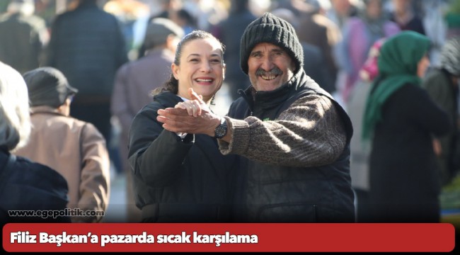 Filiz Başkan’a pazarda sıcak karşılama