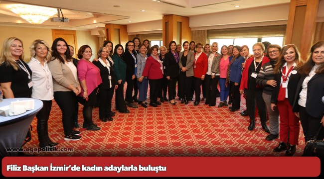 Filiz Başkan İzmir’de kadın adaylarla buluştu