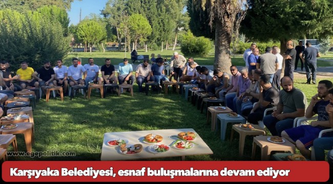Karşıyaka Belediyesi, esnaf buluşmalarına devam ediyor