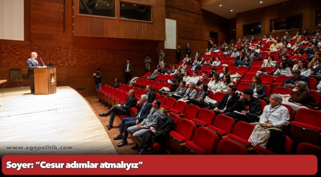 Soyer: “Cesur adımlar atmalıyız”